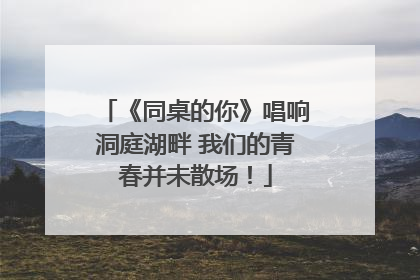 《同桌的你》唱响洞庭湖畔 我们的青春并未散场！