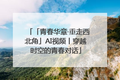 「青春华章·重走西北角」AI视频丨穿越时空的青春对话