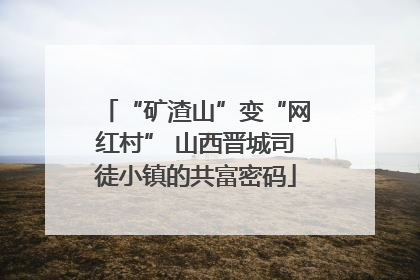 “矿渣山”变“网红村” 山西晋城司徒小镇的共富密码