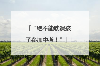 “绝不能耽误孩子参加中考！”