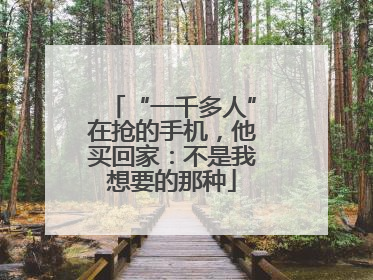 “一千多人”在抢的手机，他买回家：不是我想要的那种