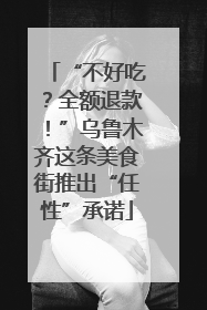 “不好吃？全额退款！”乌鲁木齐这条美食街推出“任性”承诺