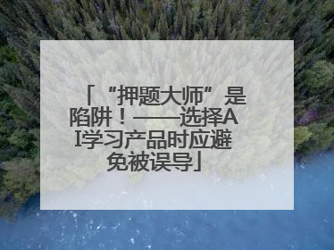 “押题大师”是陷阱！——选择AI学习产品时应避免被误导
