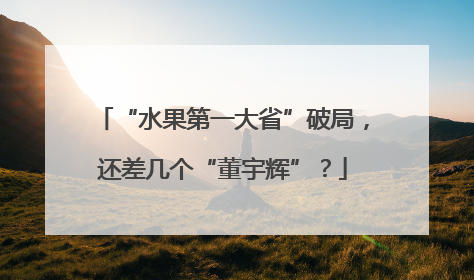 “水果第一大省”破局，还差几个“董宇辉”？