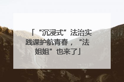 “沉浸式”法治实践课护航青春，“法姐姐”也来了