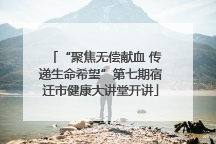 “聚焦无偿献血 传递生命希望”第七期宿迁市健康大讲堂开讲