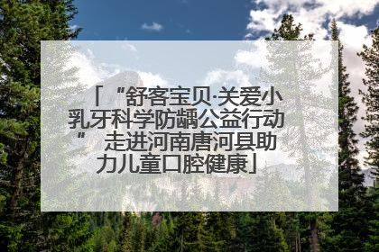 “舒客宝贝·关爱小乳牙科学防龋公益行动” 走进河南唐河县助力儿童口腔健康