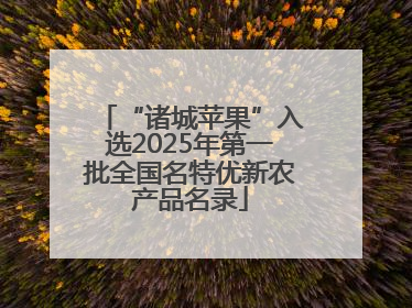 “诸城苹果”入选2025年第一批全国名特优新农产品名录