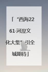 “西海2261·河湟文化大集”引全城期待