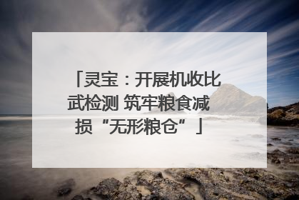 灵宝：开展机收比武检测 筑牢粮食减损“无形粮仓”