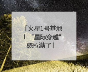 火星1号基地！“星际穿越”感拉满了