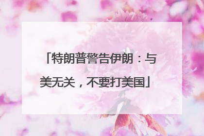 特朗普警告伊朗：与美无关，不要打美国