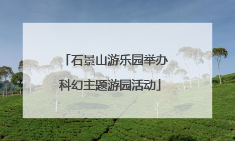 石景山游乐园举办科幻主题游园活动