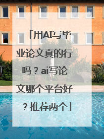 用AI写毕业论文真的行吗？ai写论文哪个平台好？推荐两个