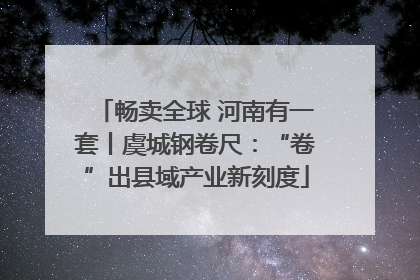 畅卖全球 河南有一套丨虞城钢卷尺：“卷”出县域产业新刻度