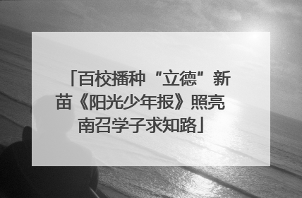 百校播种“立德”新苗《阳光少年报》照亮南召学子求知路