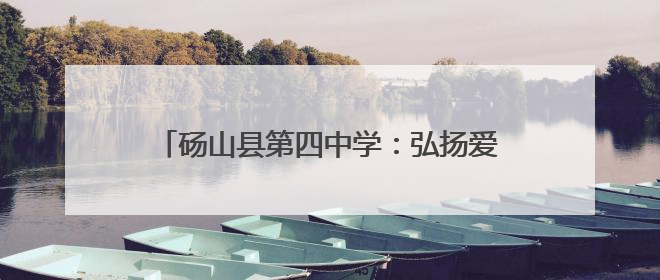 砀山县第四中学：弘扬爱国精神，深耕民法典宣传
