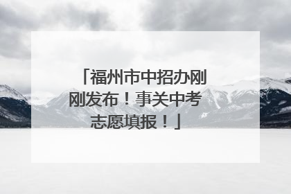 福州市中招办刚刚发布！事关中考志愿填报！