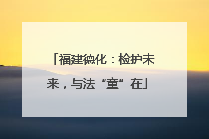 福建德化：检护未来，与法“童”在