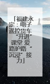 福建永定：电子遥控货车“开进”课堂 爱路护路“沉浸”接力