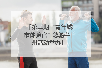 第二期“青年城市体验官”悠游兰州活动举办