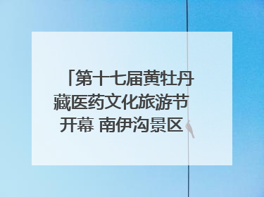 第十七届黄牡丹藏医药文化旅游节开幕 南伊沟景区重新开放