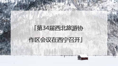 第34届西北旅游协作区会议在西宁召开