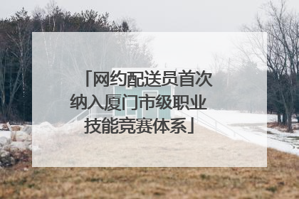 网约配送员首次纳入厦门市级职业技能竞赛体系