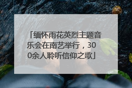 缅怀雨花英烈主题音乐会在南艺举行，300余人聆听信仰之歌