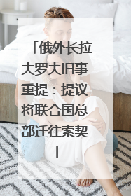 俄外长拉夫罗夫旧事重提：提议将联合国总部迁往索契