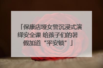 保康店垭女警沉浸式演绎安全课 给孩子们的暑假加道“平安锁”