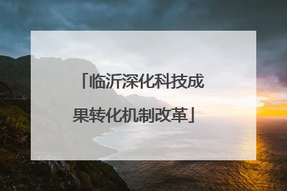 临沂深化科技成果转化机制改革