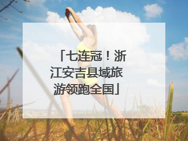 七连冠！浙江安吉县域旅游领跑全国