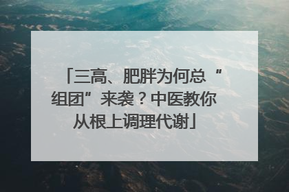 三高、肥胖为何总“组团”来袭？中医教你从根上调理代谢