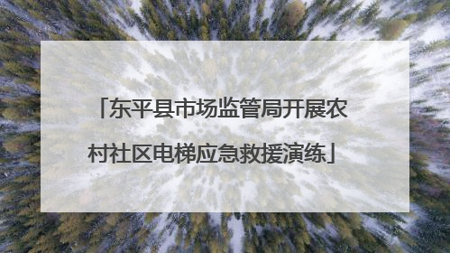 东平县市场监管局开展农村社区电梯应急救援演练
