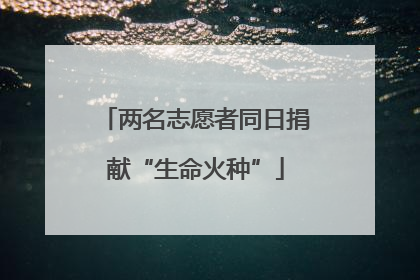 两名志愿者同日捐献“生命火种”