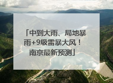 中到大雨、局地暴雨+9级雷暴大风！南京最新预测