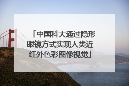 中国科大通过隐形眼镜方式实现人类近红外色彩图像视觉