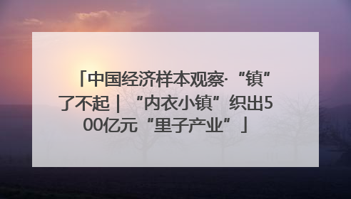 中国经济样本观察·“镇”了不起｜“内衣小镇”织出500亿元“里子产业”