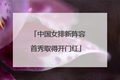 中国女排新阵容首秀取得开门红