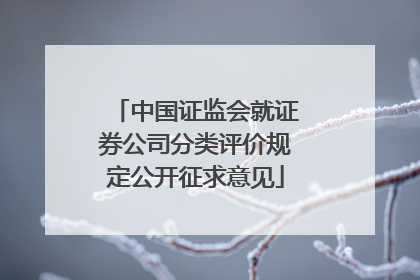 中国证监会就证券公司分类评价规定公开征求意见