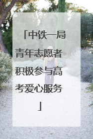 中铁一局青年志愿者积极参与高考爱心服务