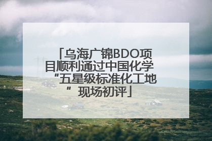乌海广锦BDO项目顺利通过中国化学“五星级标准化工地”现场初评