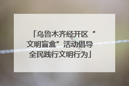 乌鲁木齐经开区“文明盲盒”活动倡导全民践行文明行为