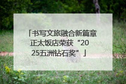 书写文旅融合新篇章 正太饭店荣获“2025五洲钻石奖”
