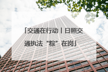 交通在行动丨日照交通执法“粽”在岗