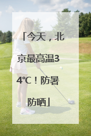 今天，北京最高温34℃！防暑防晒