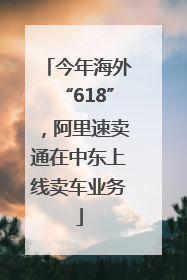 今年海外“618”，阿里速卖通在中东上线卖车业务