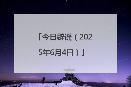 今日辟谣（2025年6月4日）