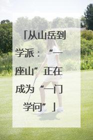 从山岳到学派：“一座山”正在成为“一门学问”
